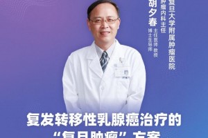 复旦肿瘤医院胡夕春复发转移性乳腺癌治疗的复旦肿瘤方案